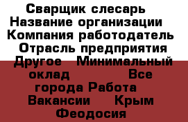 Сварщик-слесарь › Название организации ­ Компания-работодатель › Отрасль предприятия ­ Другое › Минимальный оклад ­ 18 000 - Все города Работа » Вакансии   . Крым,Феодосия